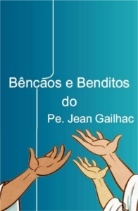Beber na Fonte V: Bênçãos, Benditos e Louvores do Pe. Jean Gailhac